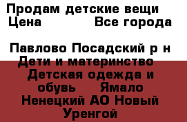 Продам детские вещи  › Цена ­ 1 200 - Все города, Павлово-Посадский р-н Дети и материнство » Детская одежда и обувь   . Ямало-Ненецкий АО,Новый Уренгой г.